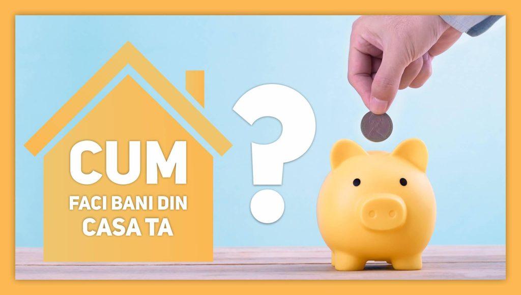 Cum faci bani din casa ta!